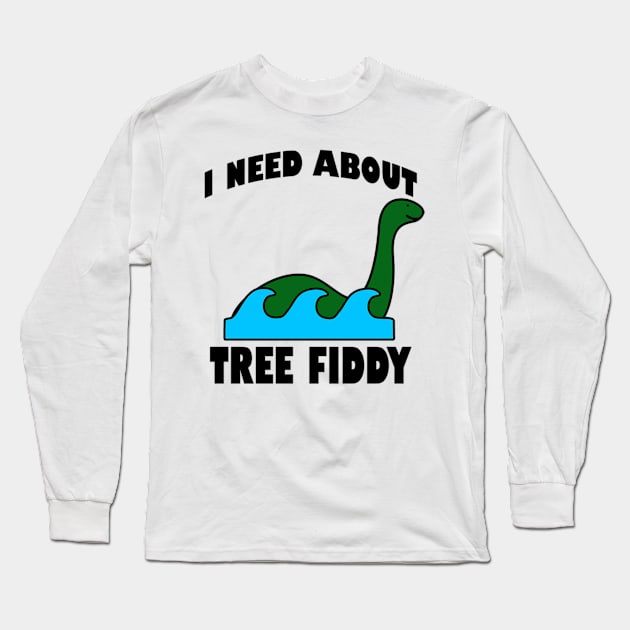 I Need About Tree Fiddy Loch Ness Monster T-Shirt - Comedic Apparel, Novelty Shirt for Monster Lovers & Quirky Gift Idea Long Sleeve T-Shirt by TeeGeek Boutique